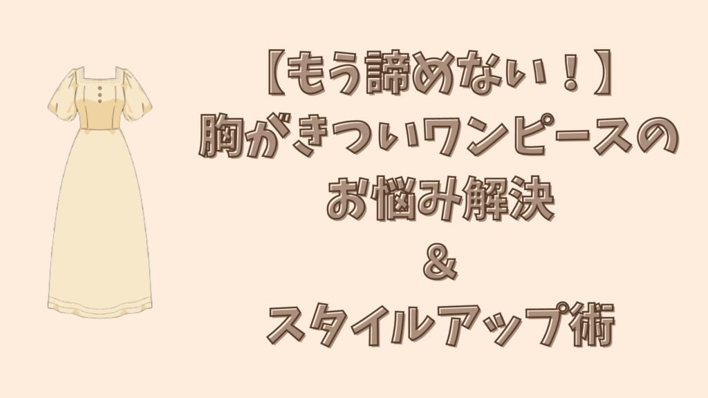 【もう諦めない！】胸がきついワンピースのお悩み解決＆スタイルアップ術